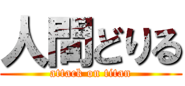 人間どりる (attack on titan)
