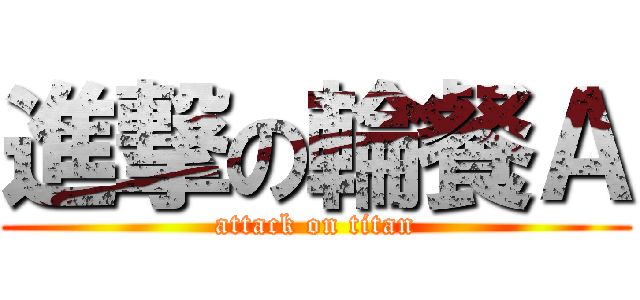 進撃の輪餐Ａ (attack on titan)