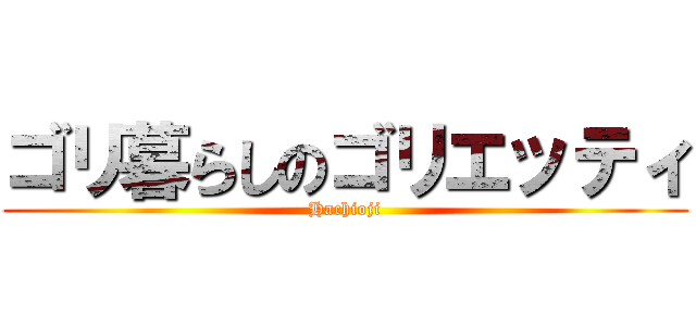 ゴリ暮らしのゴリエッティ (Hachioji)