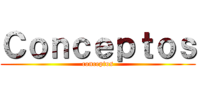 Ｃｏｎｃｅｐｔｏｓ (conceptos)