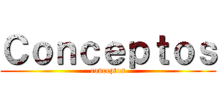 Ｃｏｎｃｅｐｔｏｓ (conceptos)