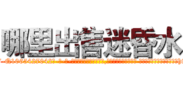 哪里出售迷昏水 (哪里出售迷昏水【电-话151x68344x817-Q1065427042元-吉-药-业】我们做的是长期生意,靠的是老客户长期支持 哪里出售迷昏水在发表了一篇http://sngk.net/7xOYL2

参考消息网我们做的是长期生意,靠的是老客户长期支持也许我们早该意识到，就连鲍勃·霍斯金斯（金球奖戏剧类电影男主角 
)