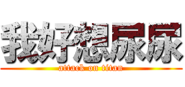 我好想尿尿 (attack on titan)