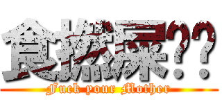 食撚屎啦你 (Fuck your Mother)