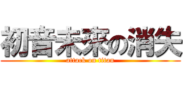 初音未來の消失 (attack on titan)