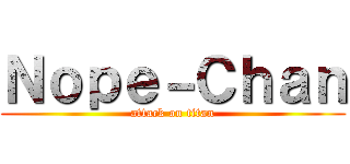 Ｎｏｐｅ－Ｃｈａｎ (attack on titan)