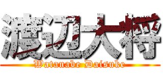渡辺大将 (Watanabe Daisuke)