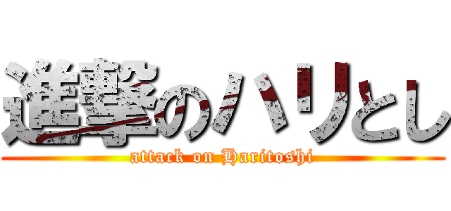 進撃のハリとし (attack on Haritoshi)