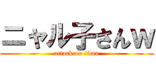 ニャル子さんｗ (attack on titan)