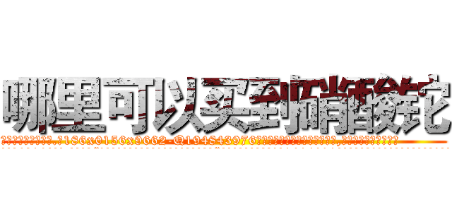 哪里可以买到硝酸铊 (哪里可以买到硝酸铊【电.话186x0156x9662-Q194843976林氏药业】我们做的是长期生意,靠的是老客户长期支持
参考消息网2月20日报道 韩媒称，“剩女多、离婚率高的城市，房价一定会上涨。”这是中国经济学家金岩石2016年12月参加在上海举行的房地产相关论坛时说的话。
)