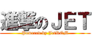 進撃のＪＥＴ (Powered by JetROM)