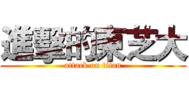 進擊的東芝大 (attack on titan)
