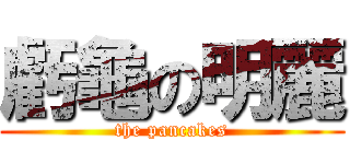 虧龜の明麗 (the pancakes)