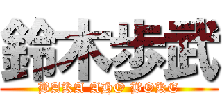 鈴木歩武 (BAKA AHO BOKE)