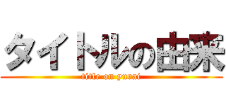 タイトルの由来 (title on yurai)