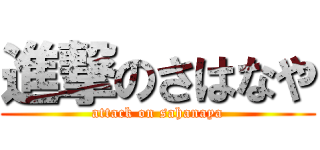 進撃のさはなや (attack on sahanaya)