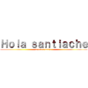 Ｈｏｌａ ｓａｎｔｉａｃｈｅ (te quiero mucho )