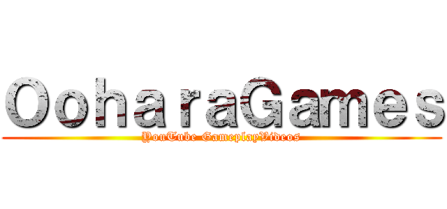 ＯｏｈａｒａＧａｍｅｓ (YouTube GameplayVideos)