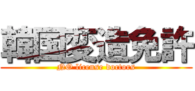 韓国変造免許 (NO license doctors)