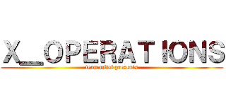 Ｘ＿ＯＰＥＲＡＴＩＯＮＳ (team mitei presents)