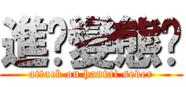 進擊變態絕 (attack on hantai sever)