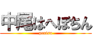 中尾はへぼちん (penisu)