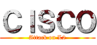 ＣＩＳＣＯ (Attack on L2)