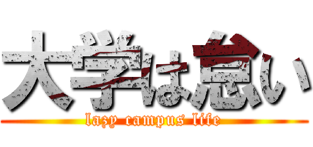 大学は怠い (lazy campus life)