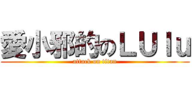 愛小邪的のＬＵｌｕ (attack on titan)