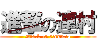 進撃の連村 (attack on renmura)