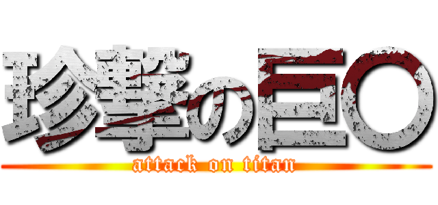 珍撃の巨〇 (attack on titan)