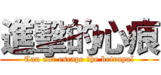 進擊的心痕 (Can not escape the betrayal)