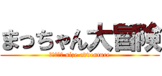 まっちゃん大冒険 (まっちゃん size adventure)