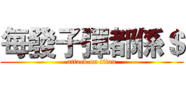 每發子彈都係＄ (attack on titan)