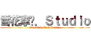 雪花摩卡．Ｓｔｕｄｉｏ (SnowflakeMochaXstudio)