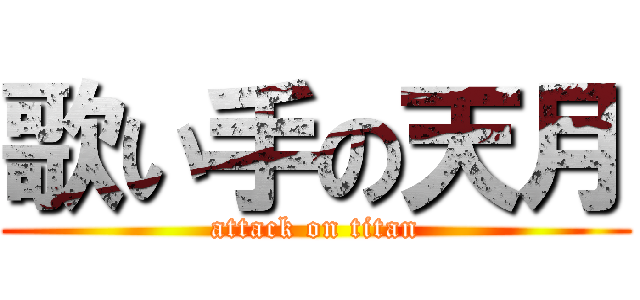 歌い手の天月 (attack on titan)