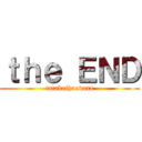 ｔｈｅ ＥＮＤ (tatakaihaowata)