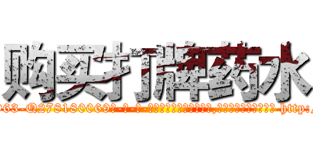购买打牌药水 (购买打牌药水【电-186x2687x6963-Q278180069元-吉-药-业】我们做的是长期生意,靠的是老客户长期支持 http://sngk.net/inB3qN
)