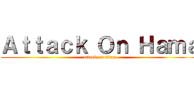 Ａｔｔａｃｋ Ｏｎ Ｈａｍａ (attack on titan)