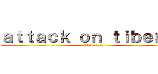 ａｔｔａｃｋ ｏｎ ｔｉｂｅｎ    (what even.)