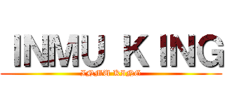 ＩＮＭＵ ＫＩＮＧ (INMU KING)