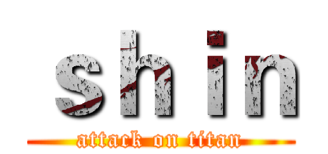 ｓｈｉｎ (attack on titan)