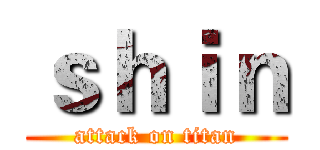 ｓｈｉｎ (attack on titan)