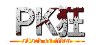 ＰＫ狂 (attack on titan)