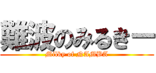 難波のみるきー (Milky of NAMBA)