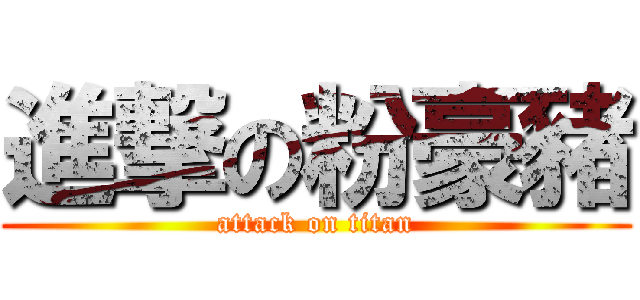 進撃の粉豪豬 (attack on titan)