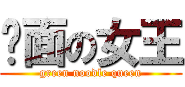 绿面の女王 (green noodle queen)