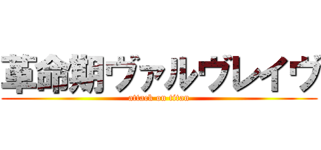革命期ヴァルヴレイヴ (attack on titan)