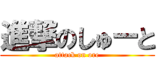 進撃のしゅーと (attack on ore)