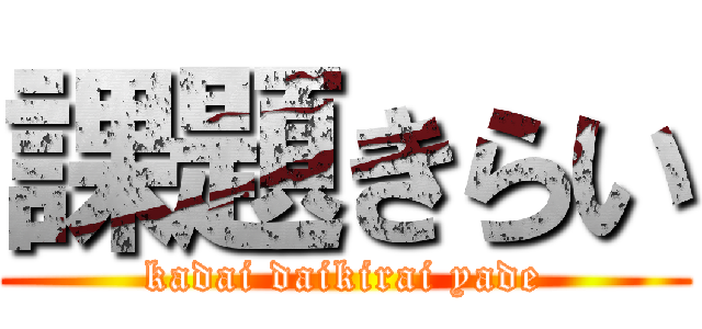 課題きらい (kadai daikirai yade)